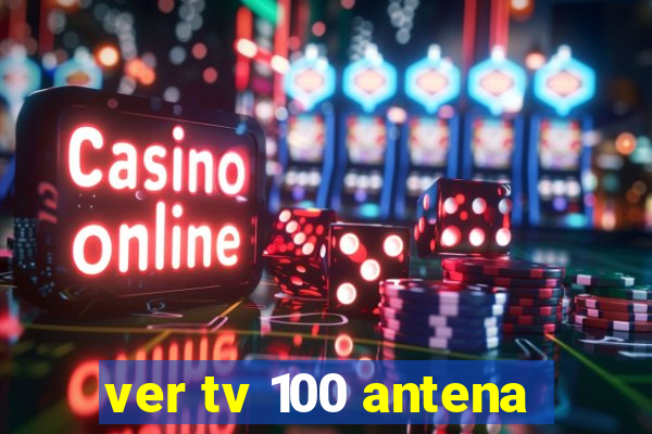 ver tv 100 antena